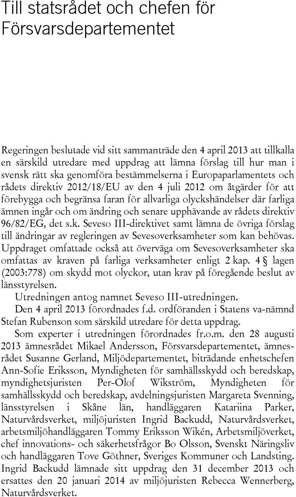 ämnen ingår och om ändring och senare upphävande av rådets direktiv 96/82/EG, det s.k. Seveso III-direktivet samt lämna de övriga förslag till ändringar av regleringen av Sevesoverksamheter som kan behövas.