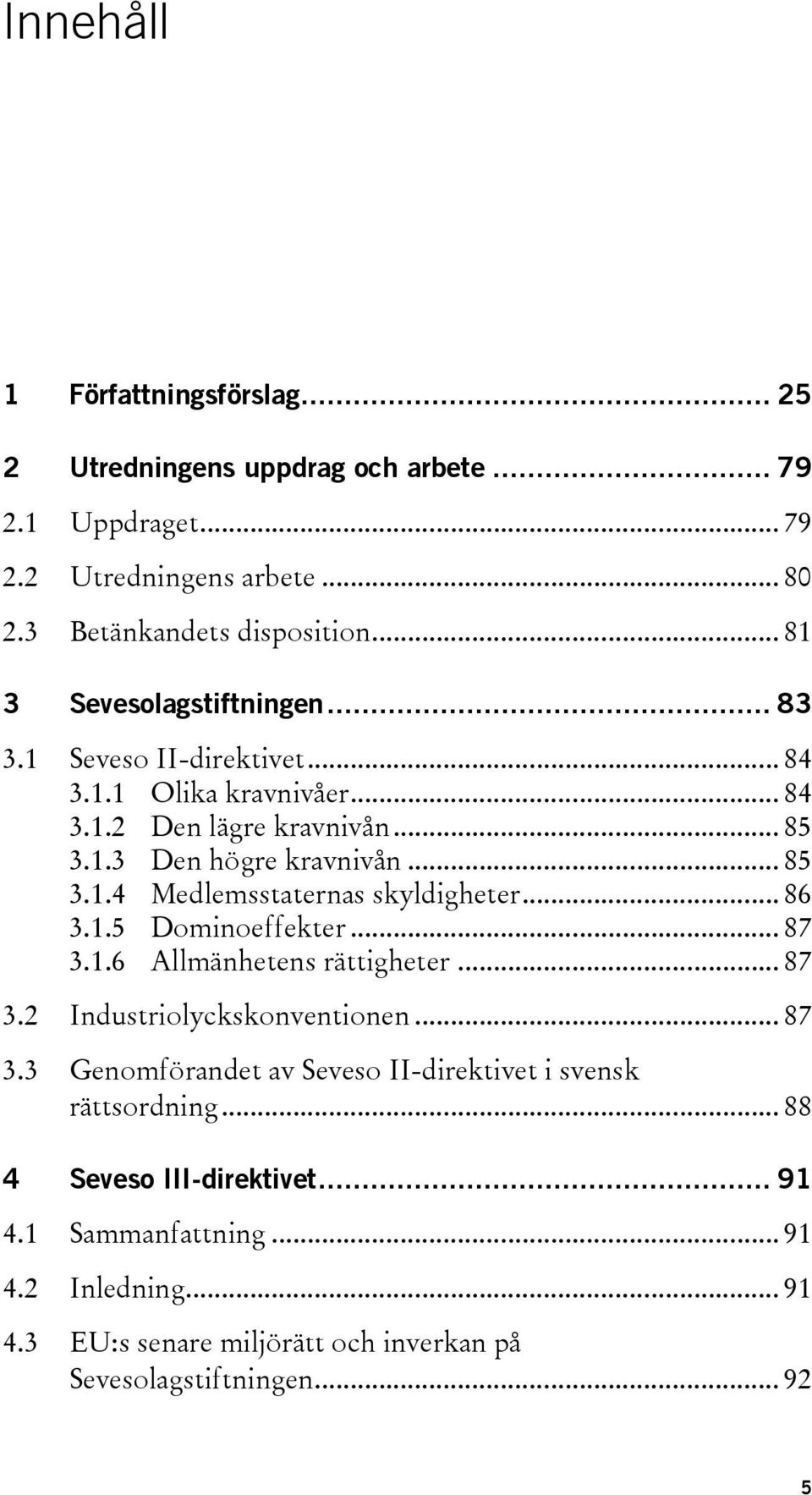 .. 86 3.1.5 Dominoeffekter... 87 3.1.6 Allmänhetens rättigheter... 87 Industriolyckskonventionen... 87 Genomförandet av Seveso II-direktivet i svensk rättsordning.