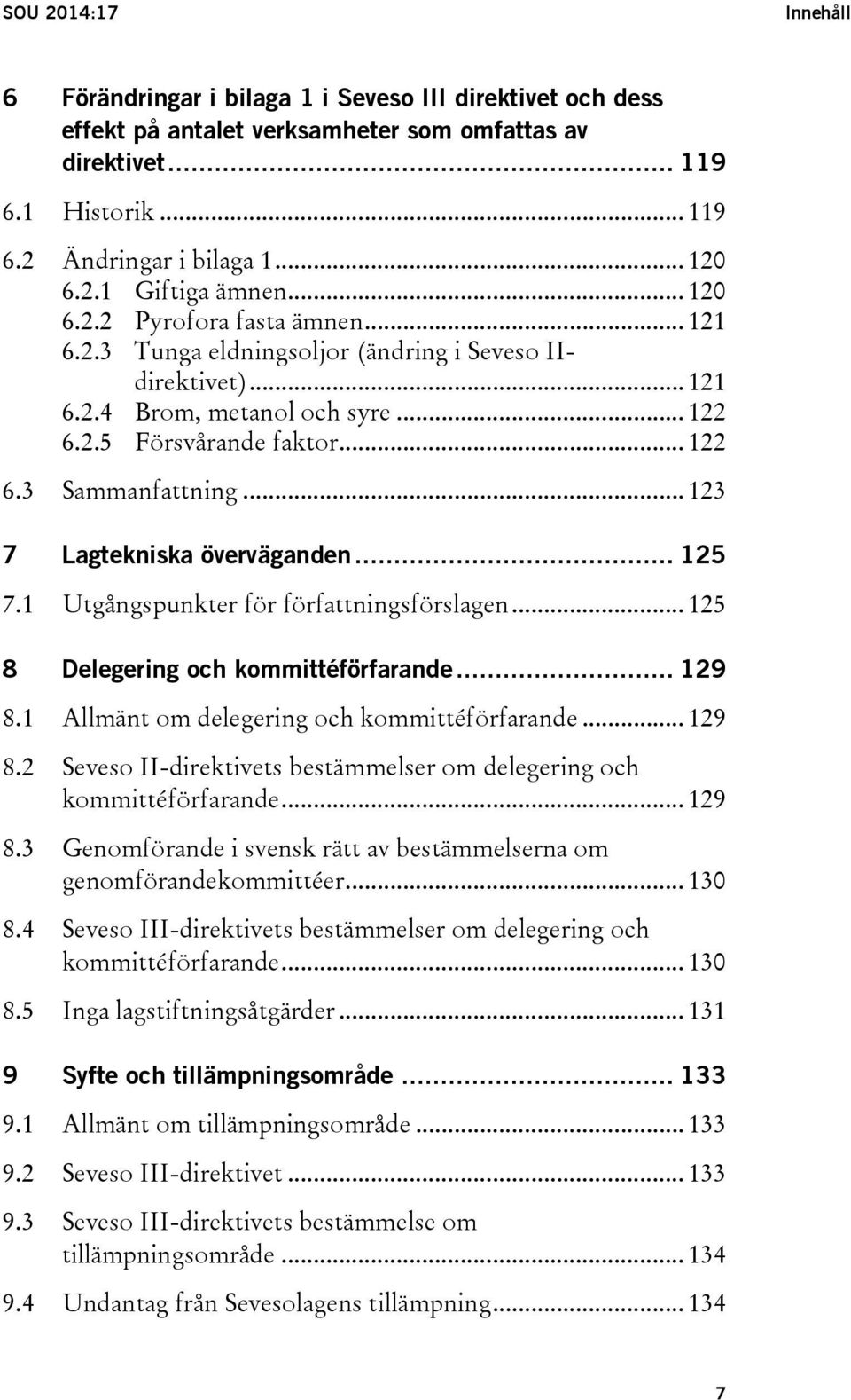 .. 122 Sammanfattning... 123 7 Lagtekniska överväganden... 125 7.1 Utgångspunkter för författningsförslagen... 125 8 Delegering och kommittéförfarande... 129 8.