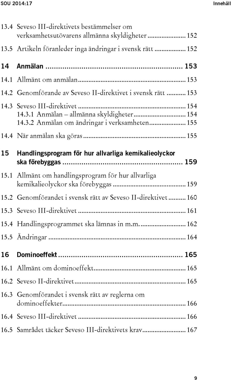 .. 155 När anmälan ska göras... 155 15 Handlingsprogram för hur allvarliga kemikalieolyckor ska förebyggas... 159 15.1 Allmänt om handlingsprogram för hur allvarliga kemikalieolyckor ska förebyggas.