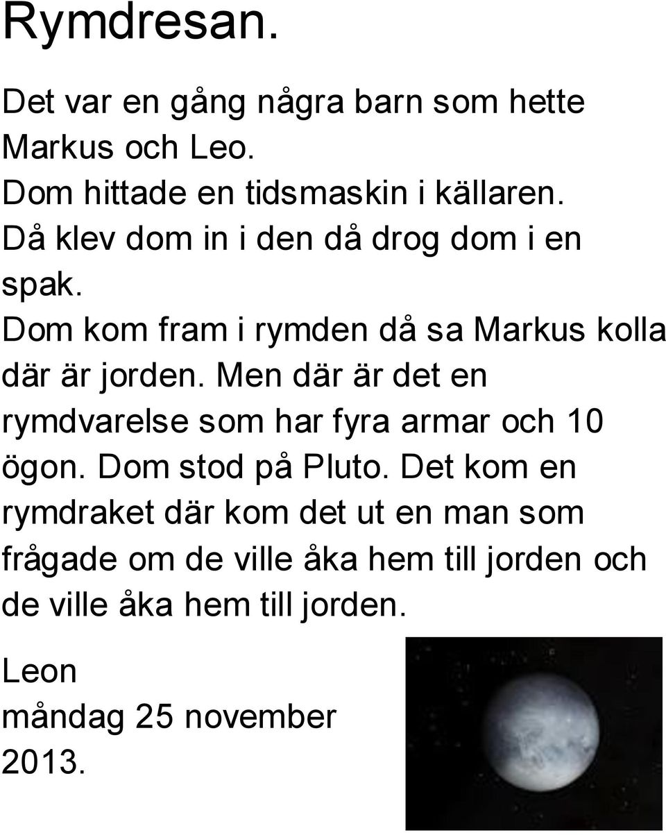 Men där är det en rymdvarelse som har fyra armar och 10 ögon. Dom stod på Pluto.