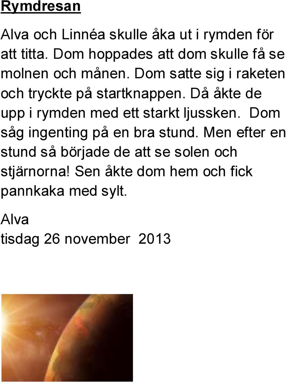 Dom satte sig i raketen och tryckte på startknappen.