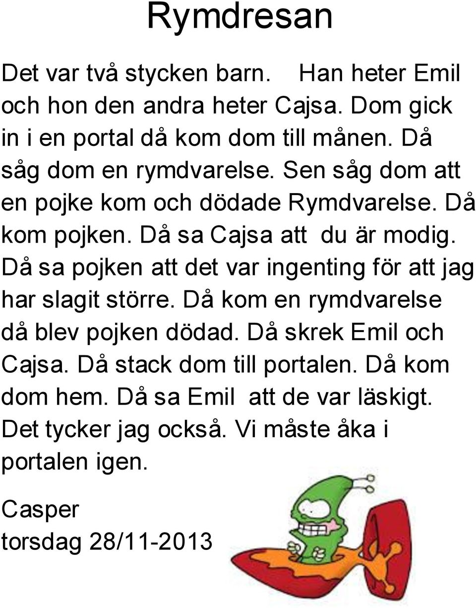 Då sa pojken att det var ingenting för att jag har slagit större. Då kom en rymdvarelse då blev pojken dödad.