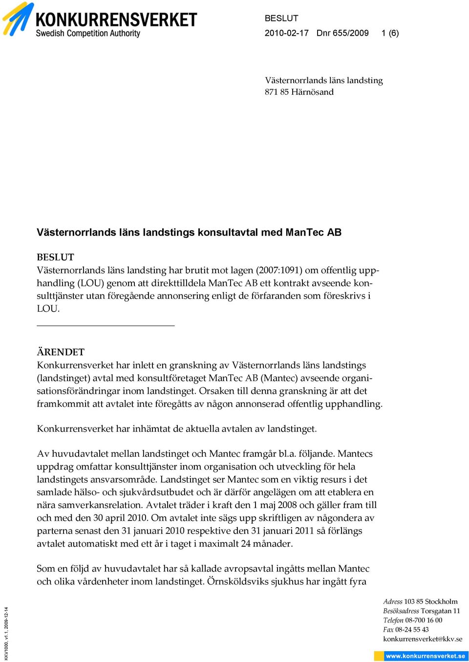 brutit mot lagen (2007:1091) om offentlig upphandling (LOU) genom att direkttilldela ManTec AB ett kontrakt avseende konsulttjänster utan föregående annonsering enligt de förfaranden som föreskrivs i