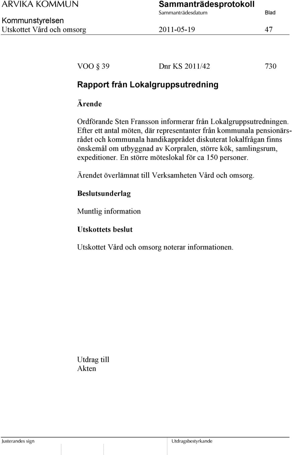 Efter ett antal möten, där representanter från kommunala pensionärsrådet och kommunala handikapprådet diskuterat lokalfrågan finns