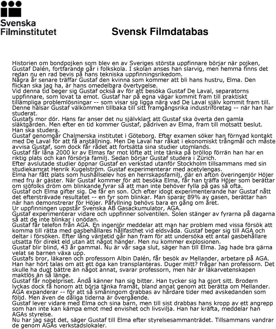 Den flickan ska jag ha, är hans omedelbara övertygelse. Vid denna tid beger sig Gustaf också av för att besöka Gustaf De Laval, separatorns uppfinnare, som lovat ta emot.