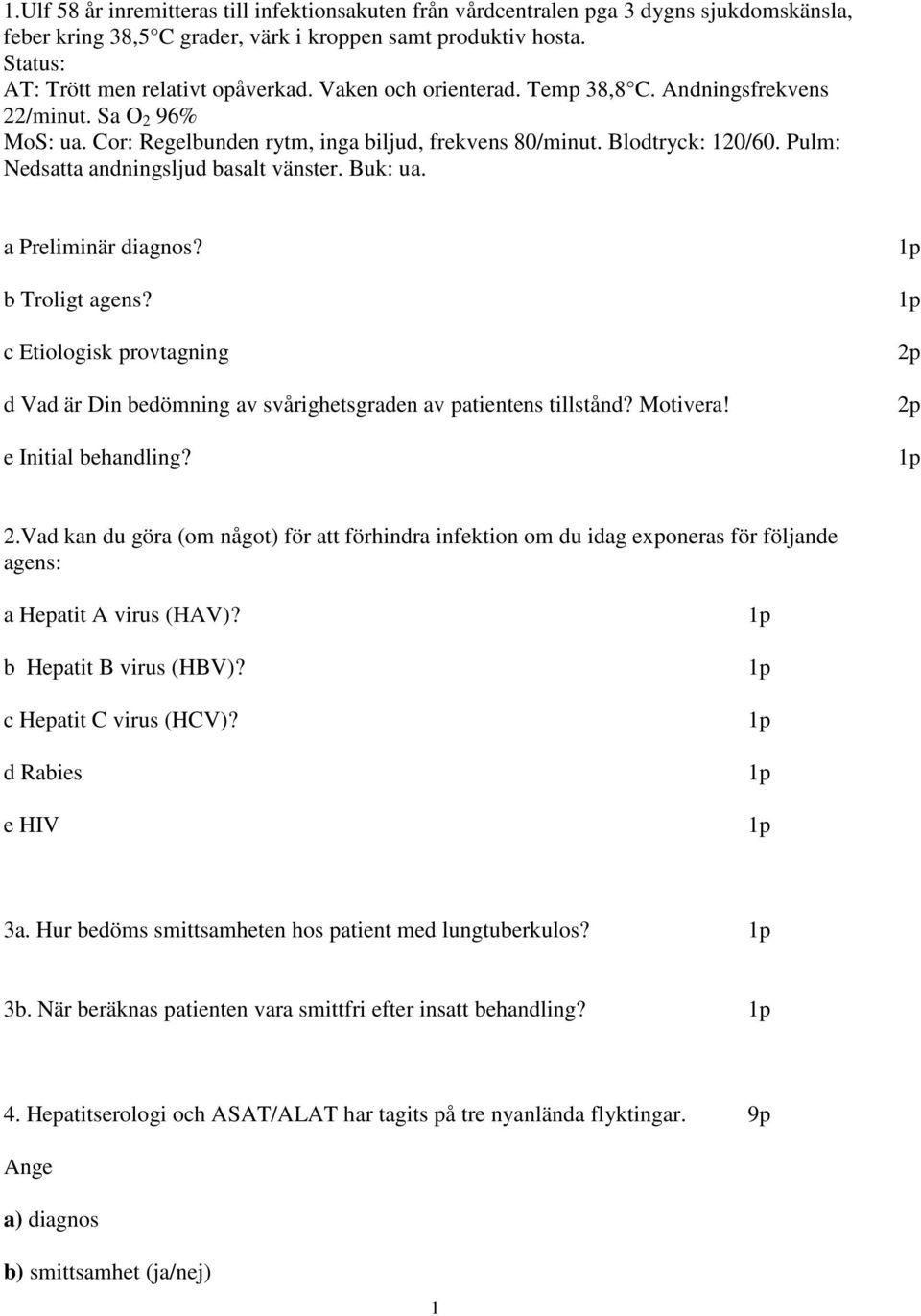 Buk: ua. a Preliminär diagnos? b Troligt agens? c Etiologisk provtagning d Vad är Din bedömning av svårighetsgraden av patientens tillstånd? Motivera! e Initial behandling? 2.