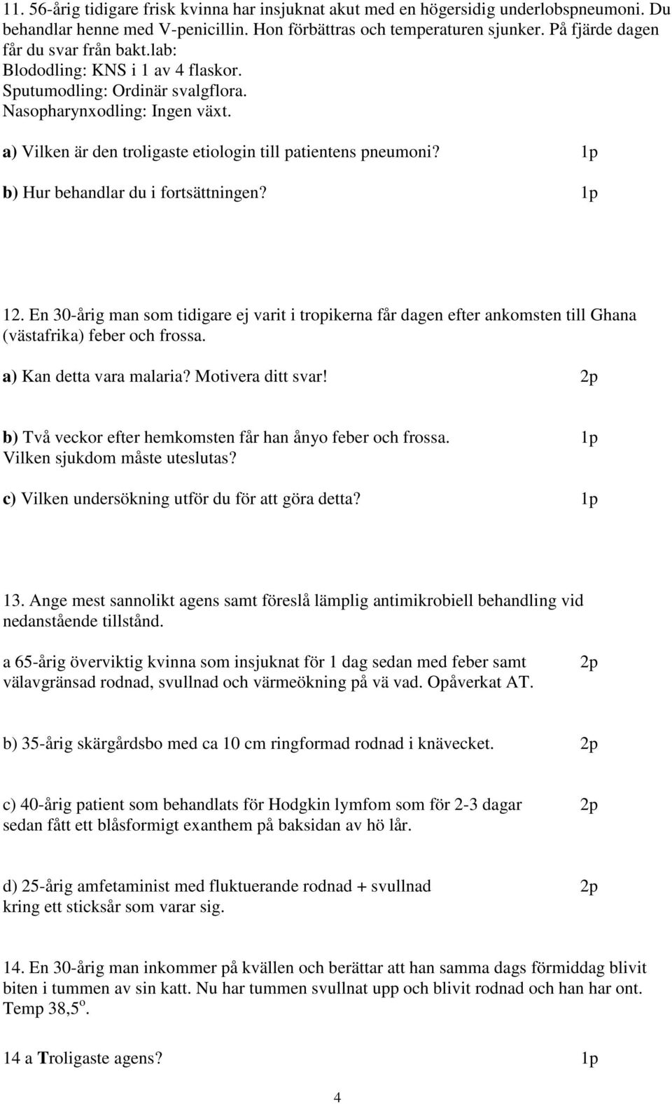 a) Vilken är den troligaste etiologin till patientens pneumoni? b) Hur behandlar du i fortsättningen? 12.