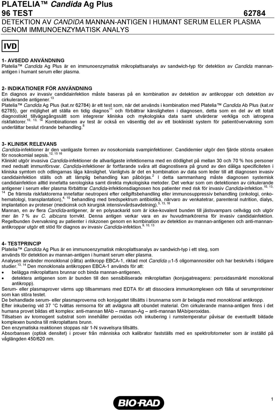 2- INDIKATIONER FÖR ANVÄNDNING En diagnos av invasiv candidainfektion måste baseras på en kombination av detektion av antikroppar och detektion av cirkulerande antigener.