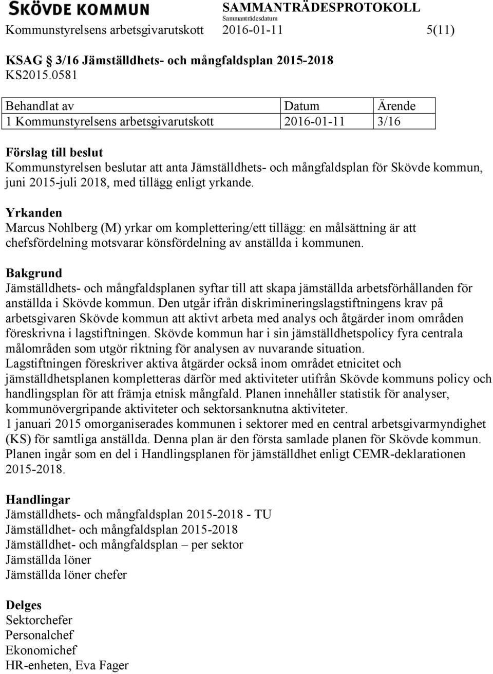 enligt yrkande. Yrkanden Marcus Nohlberg (M) yrkar om komplettering/ett tillägg: en målsättning är att chefsfördelning motsvarar könsfördelning av anställda i kommunen.