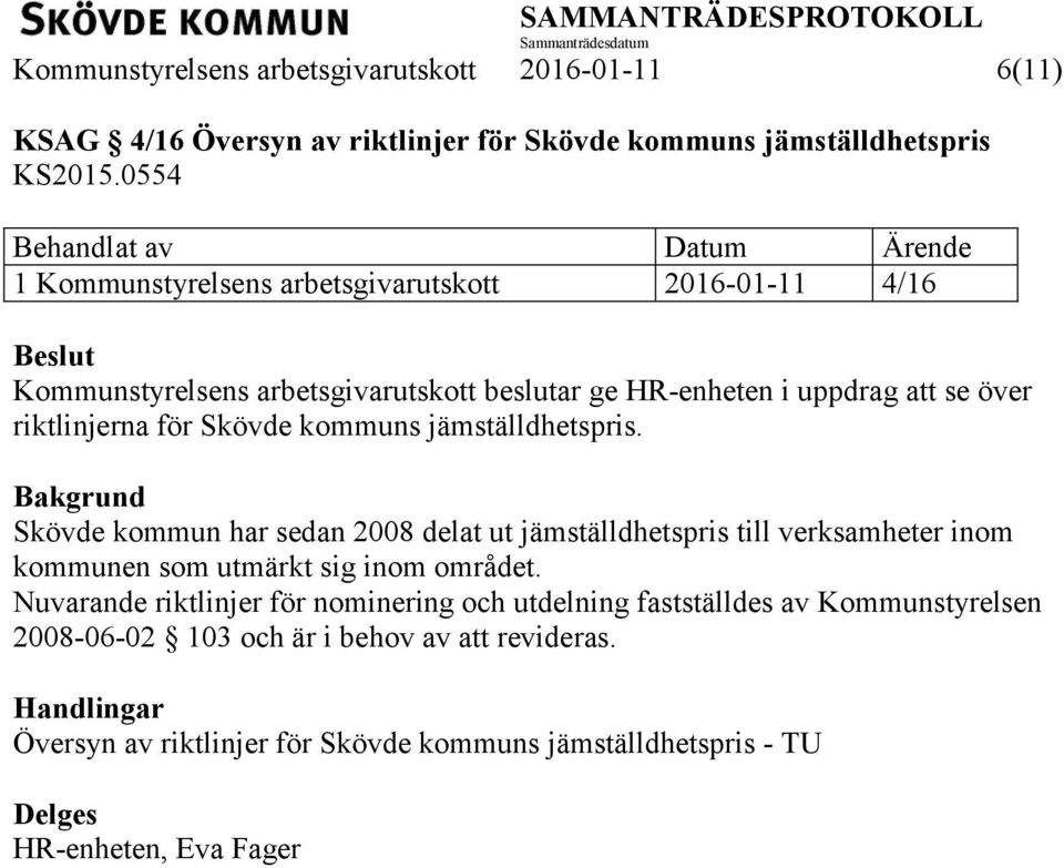 kommuns jämställdhetspris. Skövde kommun har sedan 2008 delat ut jämställdhetspris till verksamheter inom kommunen som utmärkt sig inom området.