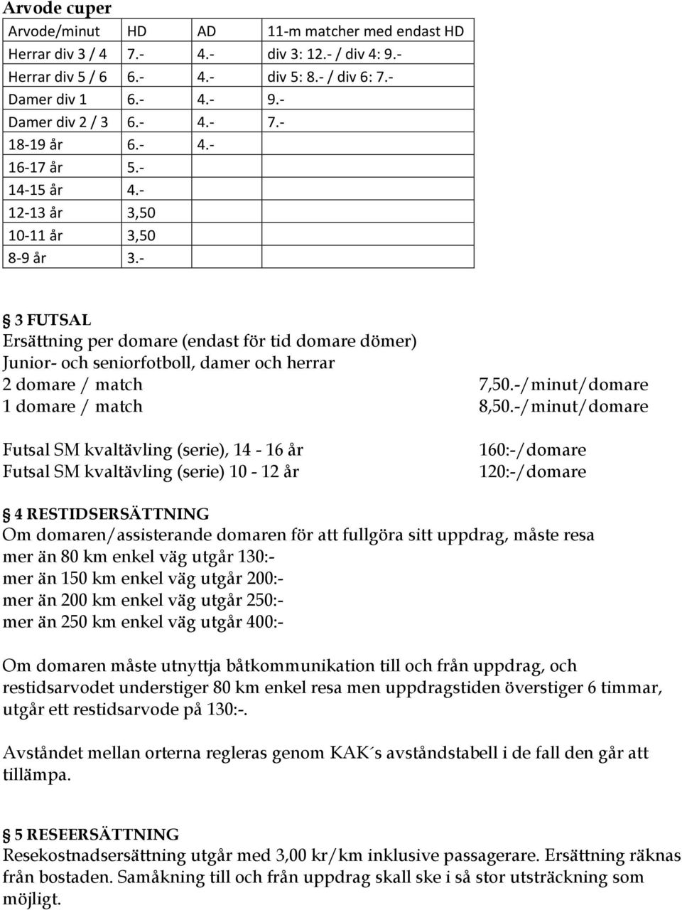 - 3 FUTSAL Ersättning per domare (endast för tid domare dömer) Junior- och seniorfotboll, damer och herrar 2 domare / match 7,50.-/minut/domare 1 domare / match 8,50.