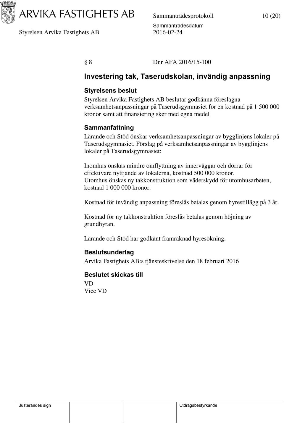 Förslag på verksamhetsanpassningar av bygglinjens lokaler på Taserudsgymnasiet: Inomhus önskas mindre omflyttning av innerväggar och dörrar för effektivare nyttjande av lokalerna, kostnad 500 000