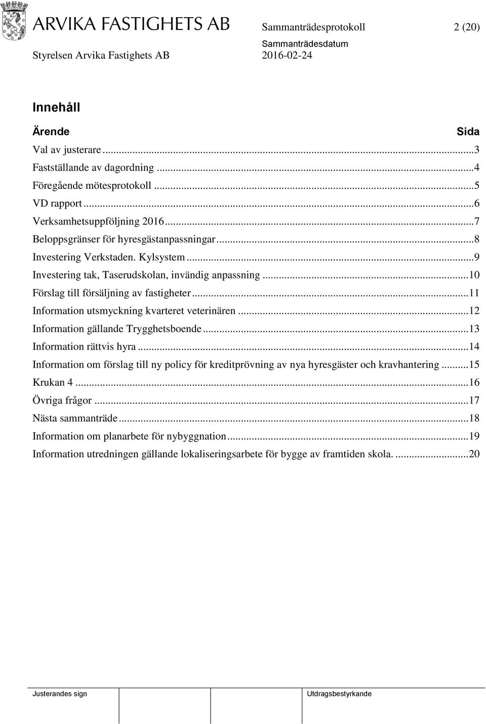 .. 11 Information utsmyckning kvarteret veterinären... 12 Information gällande Trygghetsboende... 13 Information rättvis hyra.