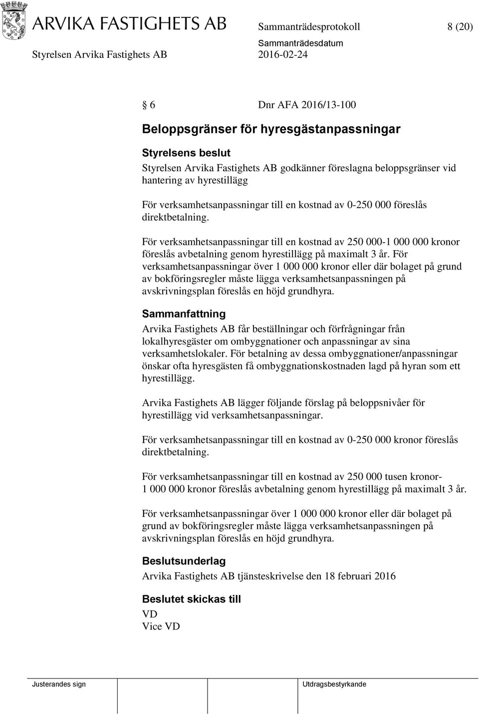 För verksamhetsanpassningar till en kostnad av 250 000-1 000 000 kronor föreslås avbetalning genom hyrestillägg på maximalt 3 år.