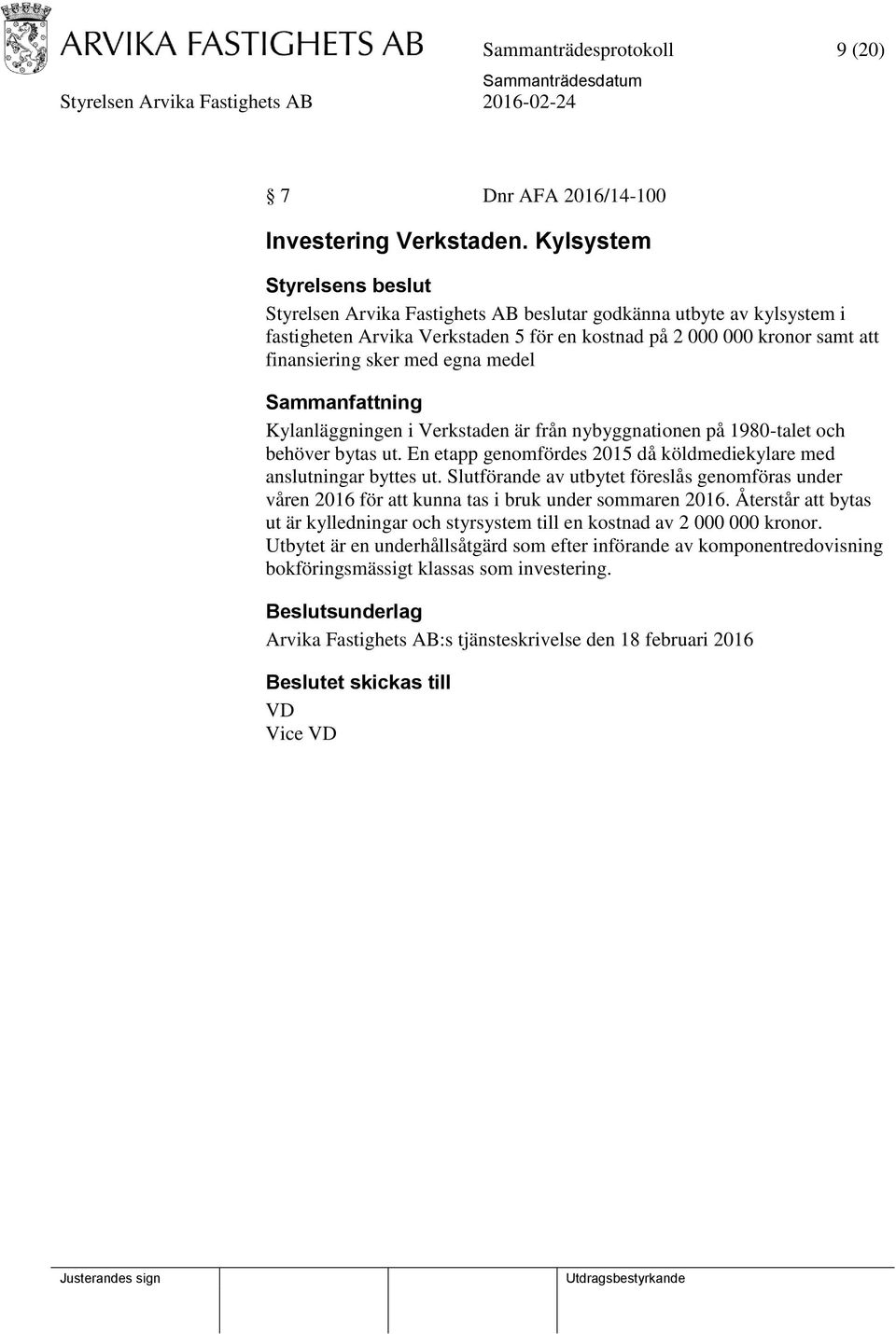 Kylanläggningen i Verkstaden är från nybyggnationen på 1980-talet och behöver bytas ut. En etapp genomfördes 2015 då köldmediekylare med anslutningar byttes ut.