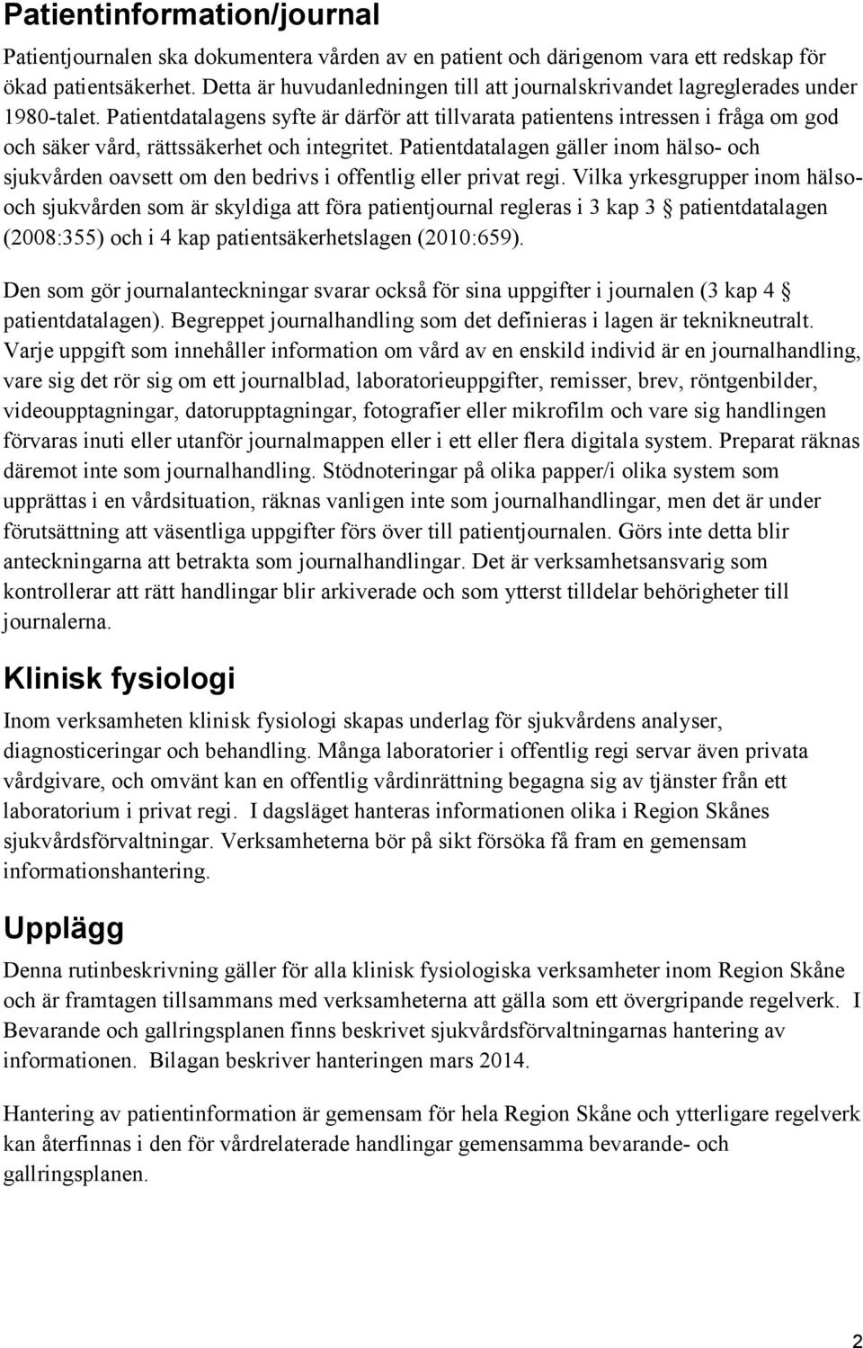 Patientdatalagens syfte är därför att tillvarata patientens intressen i fråga om god och säker vård, rättssäkerhet och integritet.