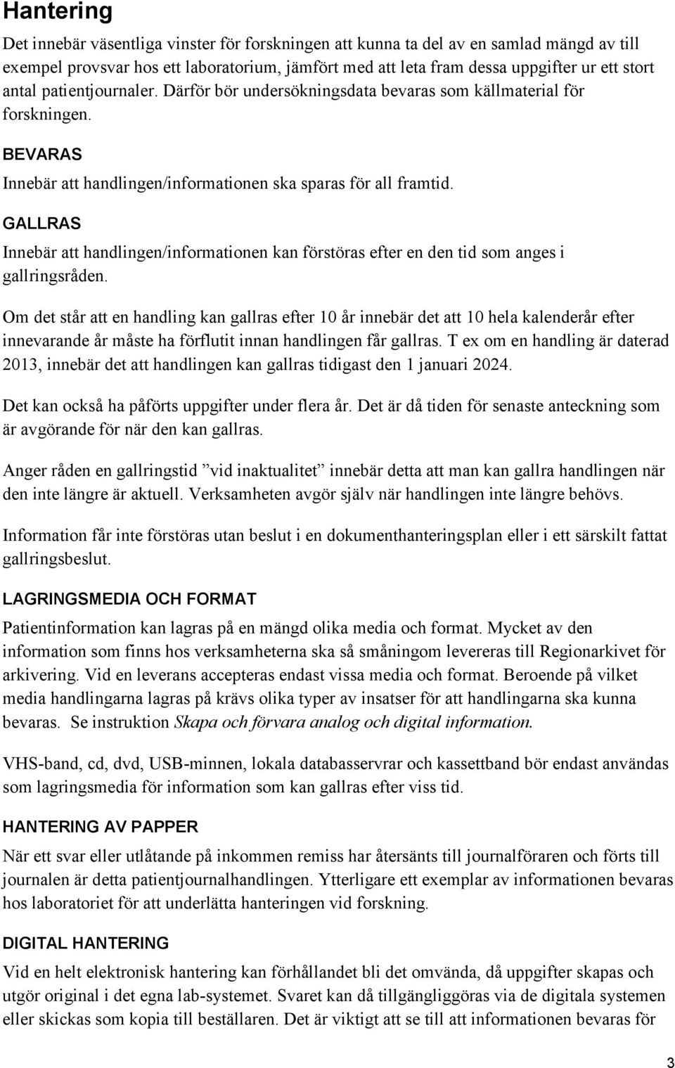 GALLRAS Innebär att handlingen/informationen kan förstöras efter en den tid som anges i gallringsråden.