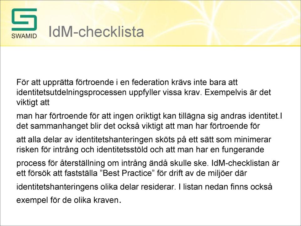 i det sammanhanget blir det också viktigt att man har förtroende för att alla delar av identitetshanteringen sköts på ett sätt som minimerar risken för intrång och