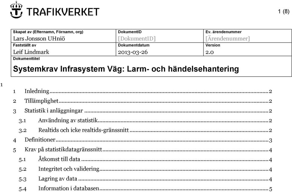 0 Dokumenttitel Systemkrav Infrasystem Väg: Larm- och händelsehantering 1 1 Inledning... 2 2 Tillämplighet... 2 3 Statistik i anläggningar... 2 3.1 Användning av statistik.