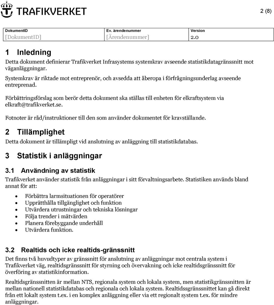 Förbättringsförslag som berör detta dokument ska ställas till enheten för elkraftsystem via elkraft@trafikverket.se. Fotnoter är råd/instruktioner till den som använder dokumentet för kravställande.