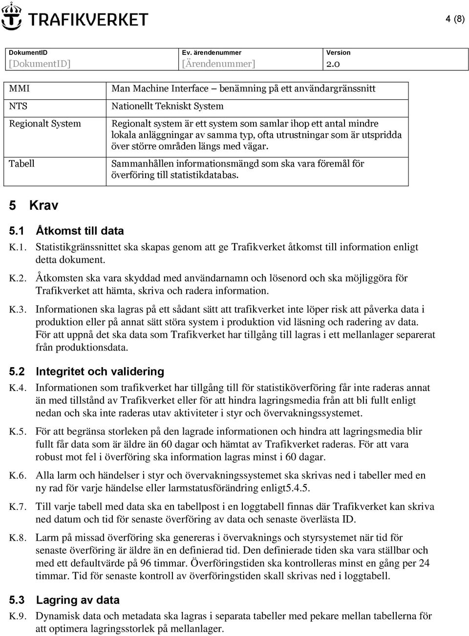 1 Åtkomst till data K.1. Statistikgränssnittet ska skapas genom att ge Trafikverket åtkomst till information enligt detta dokument. K.2.