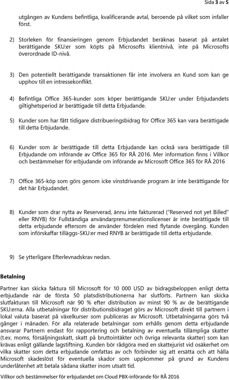 3) Den potentiellt berättigande transaktionen får inte involvera en Kund som kan ge upphov till en intressekonflikt.