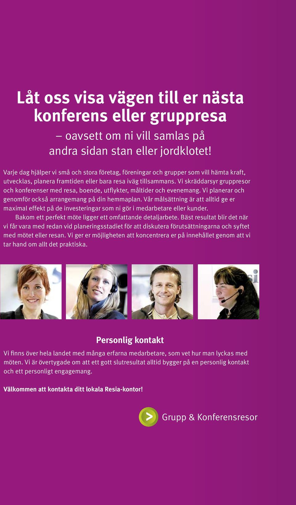 Vi skräddarsyr gruppresor och konferenser med resa, boende, utflykter, måltider och evenemang. Vi planerar och genomför också arrangemang på din hemmaplan.