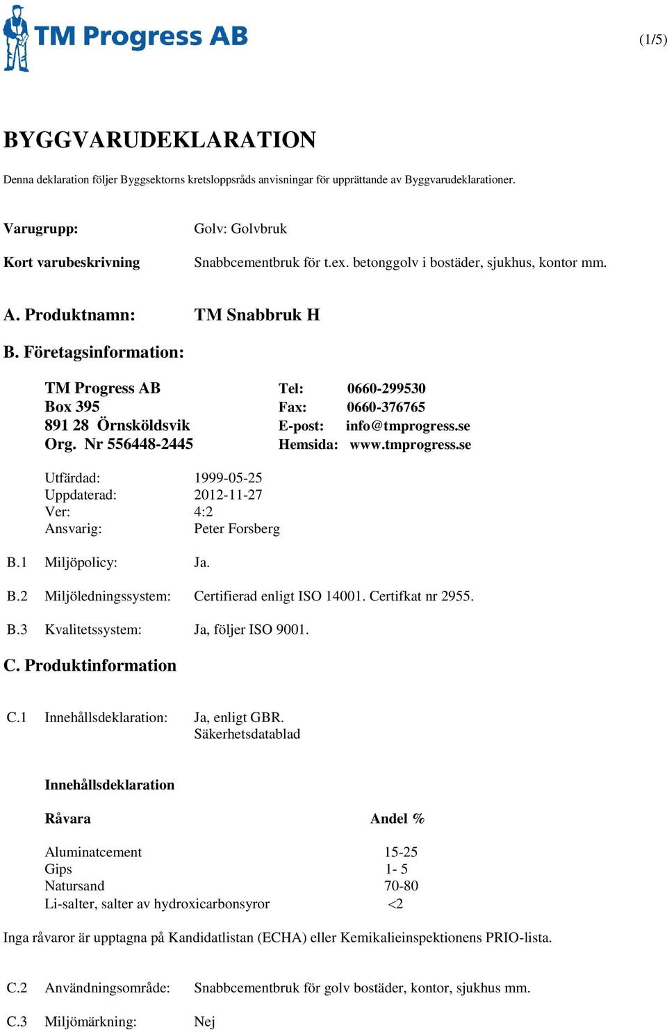 Företagsinformation: TM Progress AB Tel: 0660-299530 Box 395 Fax: 0660-376765 891 28 Örnsköldsvik E-post: info@tmprogress.