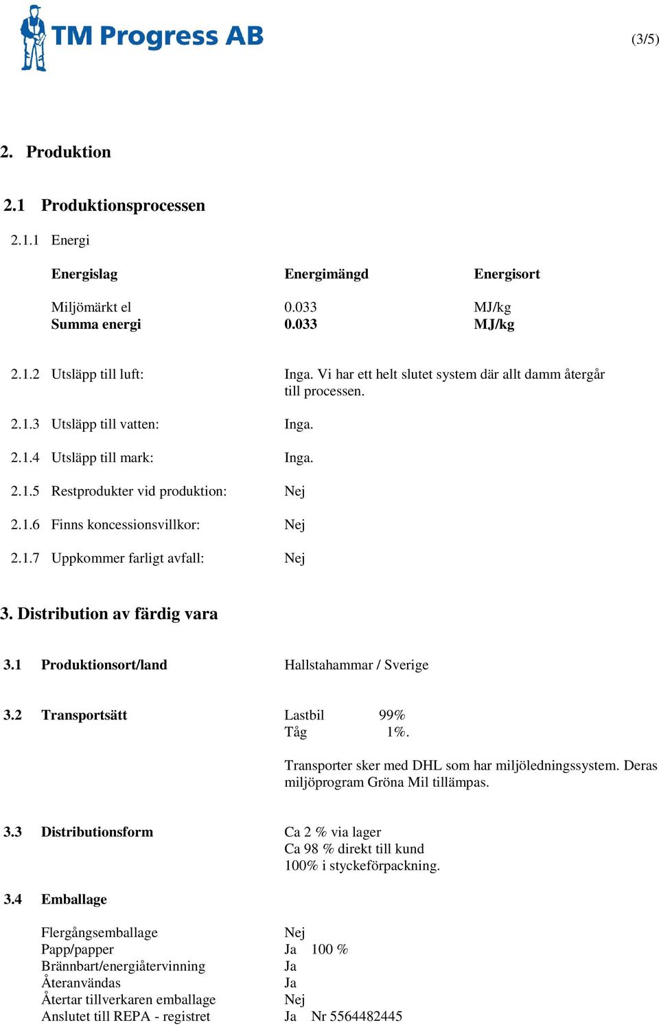 1.7 Uppkommer farligt avfall: Nej 3. Distribution av färdig vara 3.1 Produktionsort/land Hallstahammar / Sverige 3.2 Transportsätt Lastbil 99% Tåg 1%.