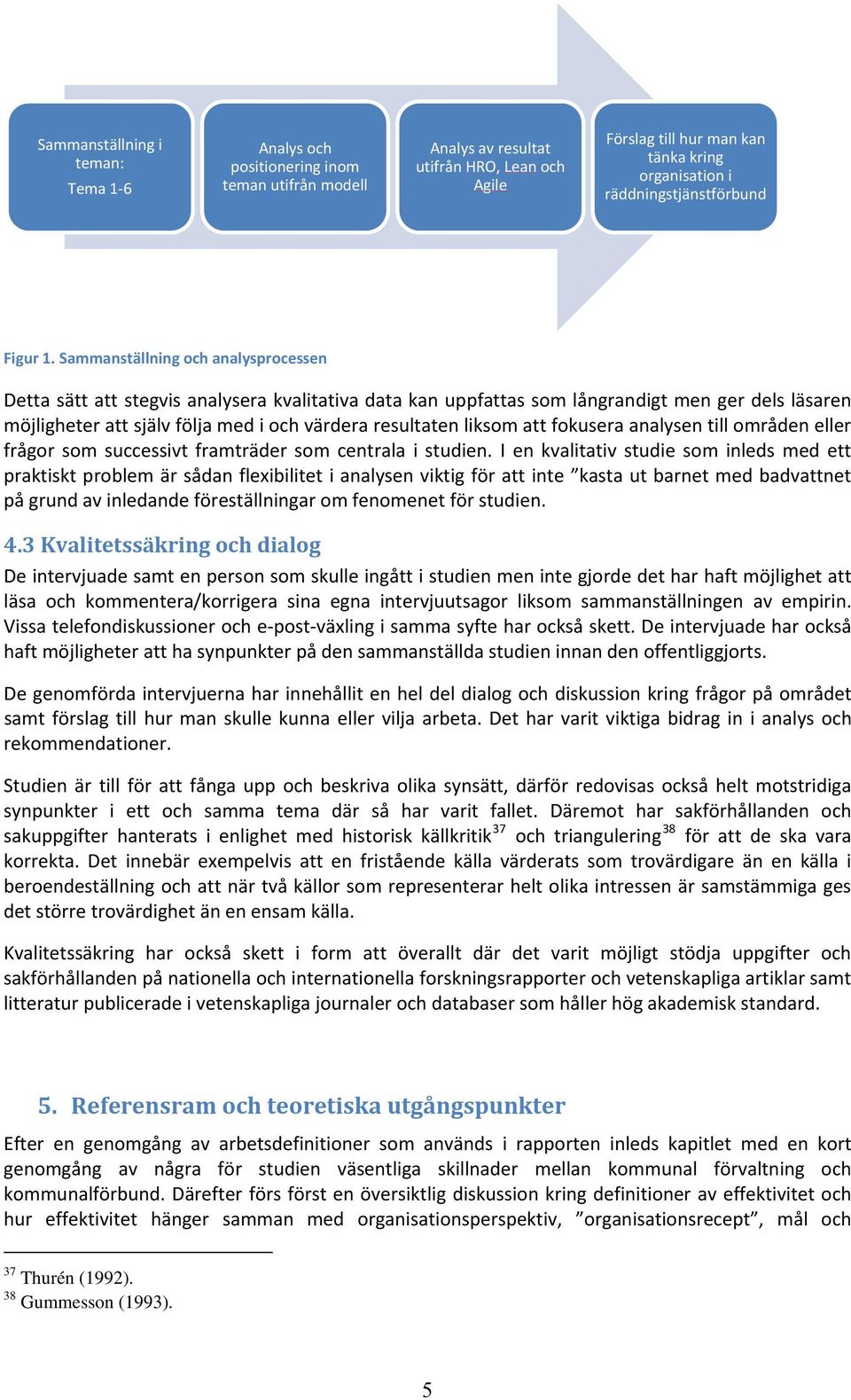 Sammanställning och analysprocessen Detta sätt att stegvis analysera kvalitativa data kan uppfattas som långrandigt men ger dels läsaren möjligheter att själv följa med i och värdera resultaten