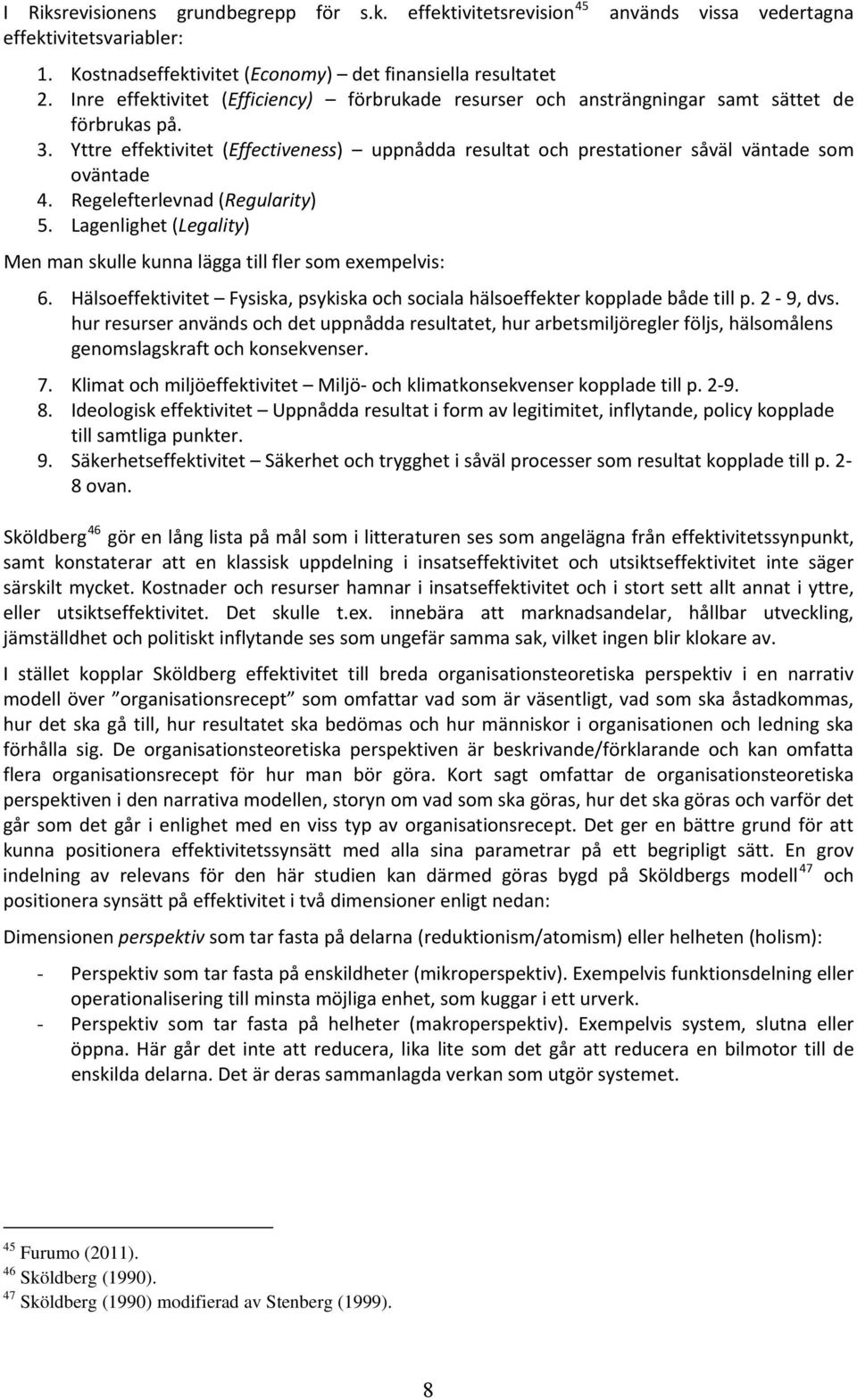 Yttre effektivitet (Effectiveness) uppnådda resultat och prestationer såväl väntade som oväntade 4. Regelefterlevnad (Regularity) 5.