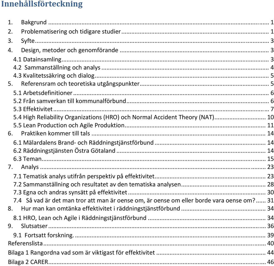 4 High Reliability Organizations (HRO) och Normal Accident Theory (NAT)... 10 5.5 Lean Production och Agile Produktion... 11 6. Praktiken kommer till tals... 14 6.