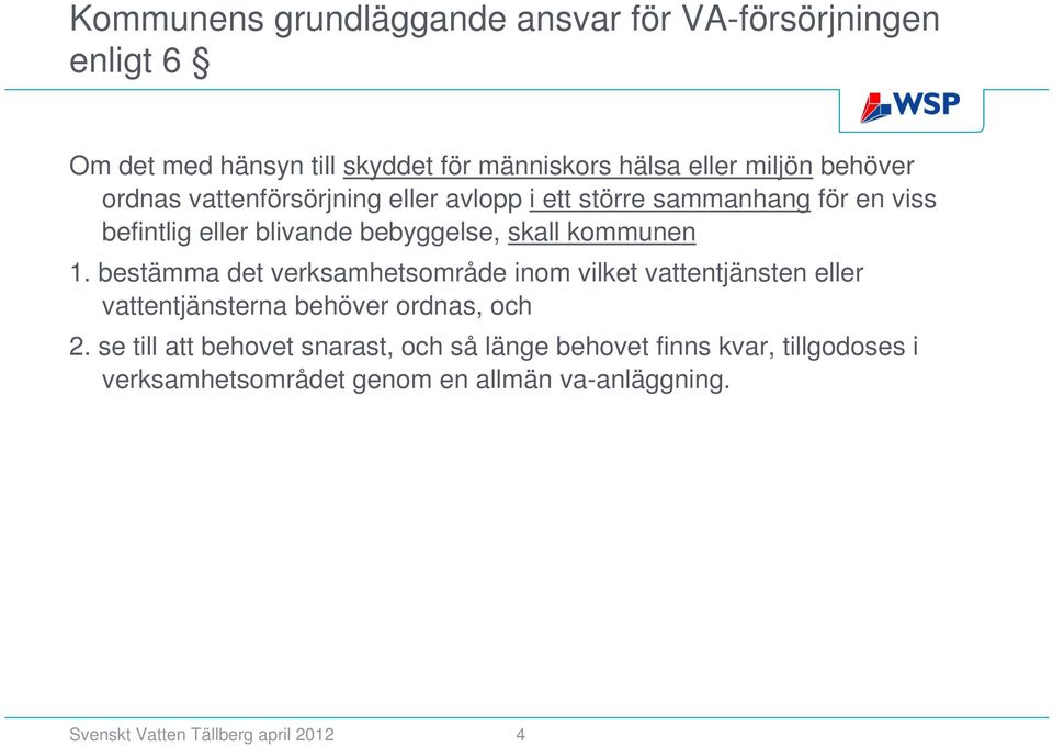 kommunen 1. bestämma det verksamhetsområde inom vilket vattentjänsten eller vattentjänsterna behöver ordnas, och 2.