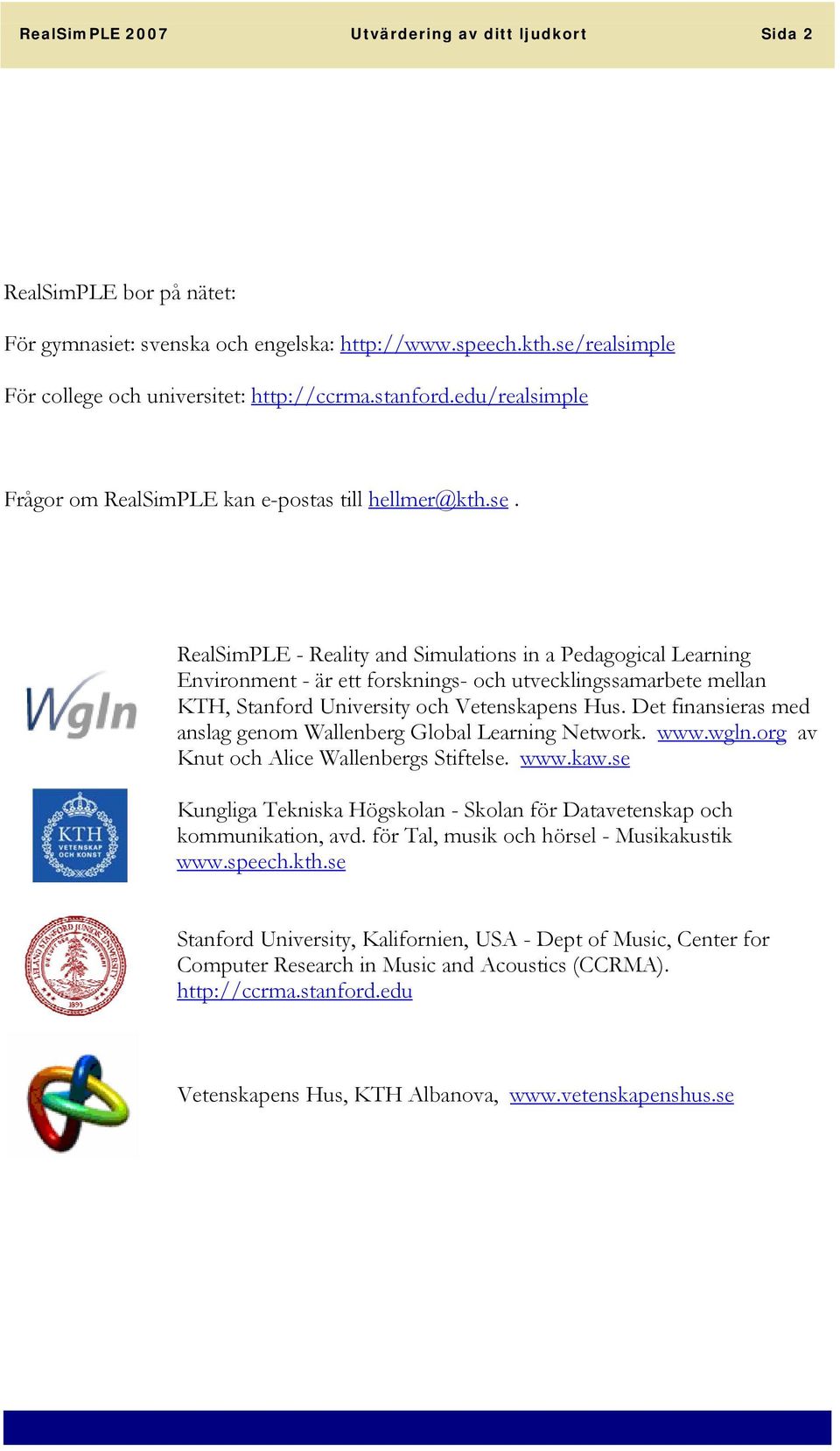 RealSimPLE - Reality and Simulations in a Pedagogical Learning Environment - är ett forsknings- och utvecklingssamarbete mellan KTH, Stanford University och Vetenskapens Hus.