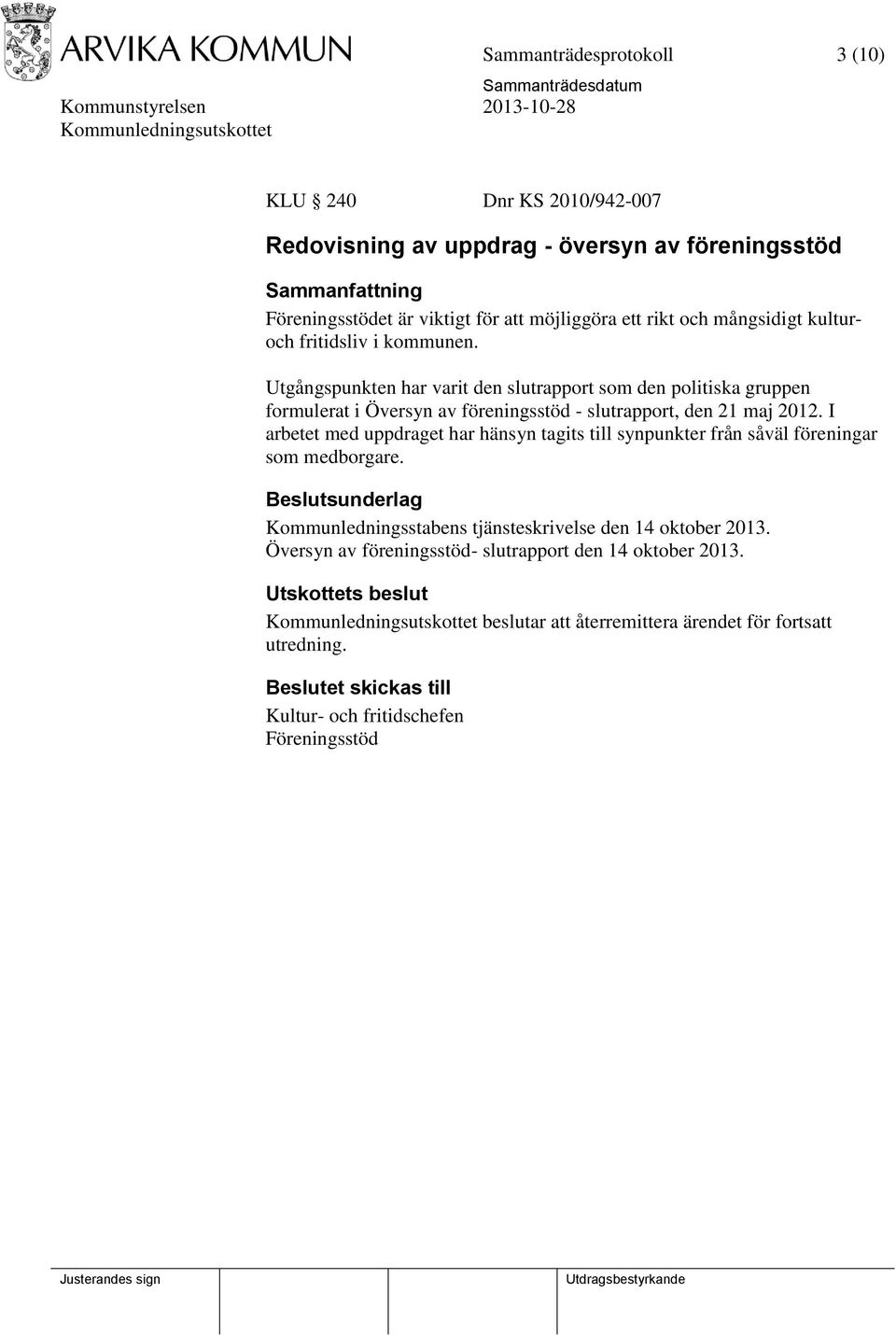 Utgångspunkten har varit den slutrapport som den politiska gruppen formulerat i Översyn av föreningsstöd - slutrapport, den 21 maj 2012.