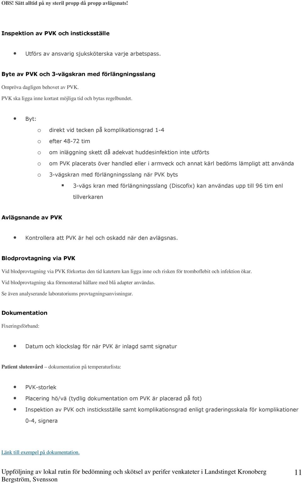 Byt: o direkt vid tecken på komplikations 1-4 o efter 48-72 tim o om inläggning skett då adekvat huddesinfektion inte utförts o om placerats över handled eller i armveck och annat kärl bedöms