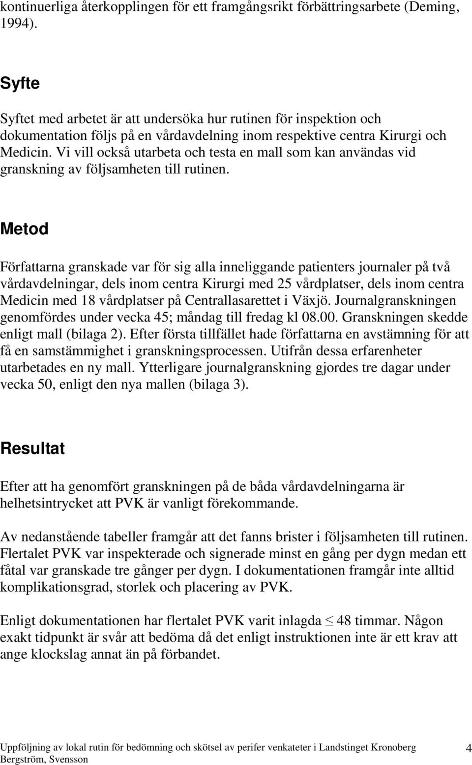 Vi vill också utarbeta och testa en mall som kan användas vid granskning av följsamheten till rutinen.