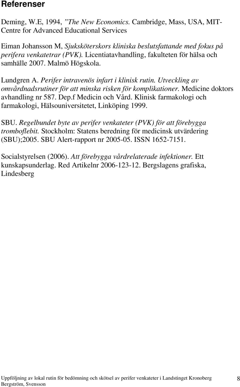 Licentiatavhandling, fakulteten för hälsa och samhälle 2007. Malmö Högskola. Lundgren A. Perifer intravenös infart i klinisk rutin.