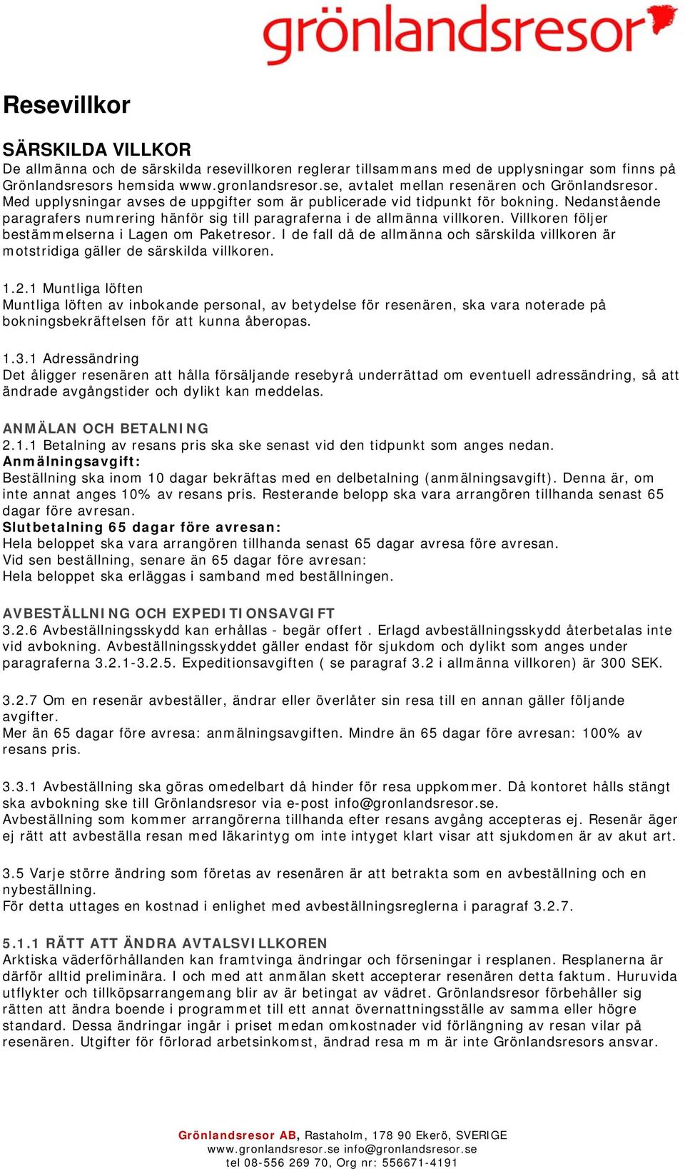 Nedanstående paragrafers numrering hänför sig till paragraferna i de allmänna villkoren. Villkoren följer bestämmelserna i Lagen om Paketresor.