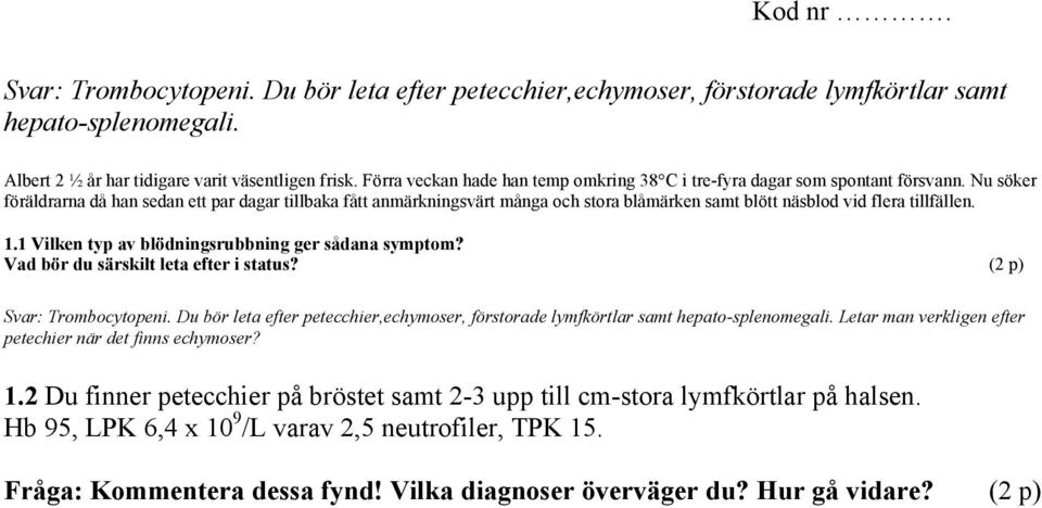 Nu söker föräldrarna då han sedan ett par dagar tillbaka fått anmärkningsvärt många och stora blåmärken samt blött näsblod vid flera tillfällen. 1.1 Vilken typ av blödningsrubbning ger sådana symptom?