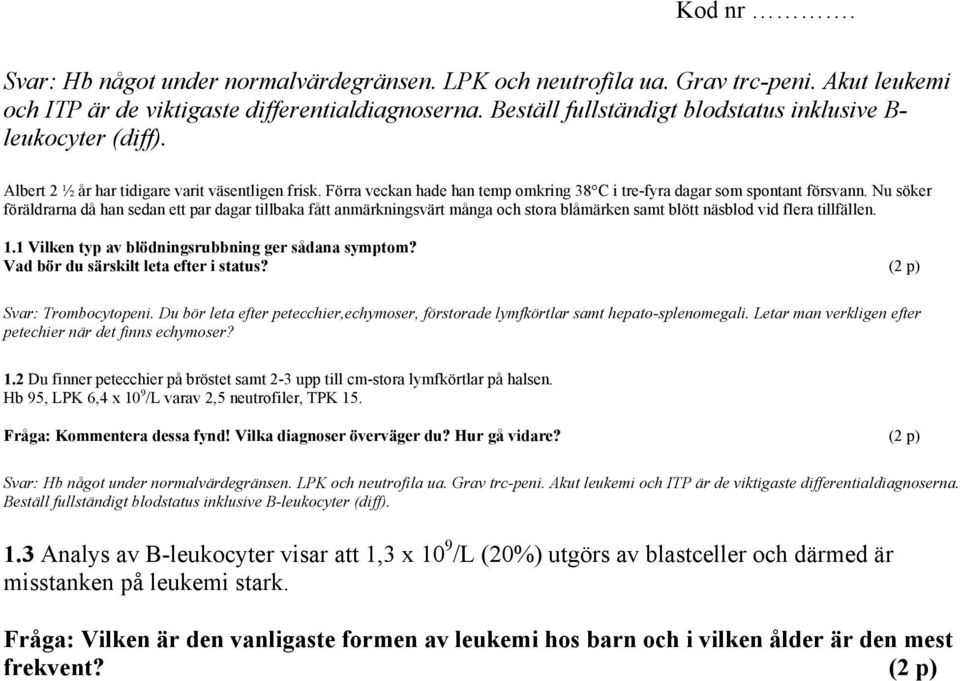 Nu söker föräldrarna då han sedan ett par dagar tillbaka fått anmärkningsvärt många och stora blåmärken samt blött näsblod vid flera tillfällen. 1.1 Vilken typ av blödningsrubbning ger sådana symptom?