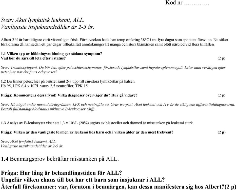 Nu söker föräldrarna då han sedan ett par dagar tillbaka fått anmärkningsvärt många och stora blåmärken samt blött näsblod vid flera tillfällen. 1.1 Vilken typ av blödningsrubbning ger sådana symptom?