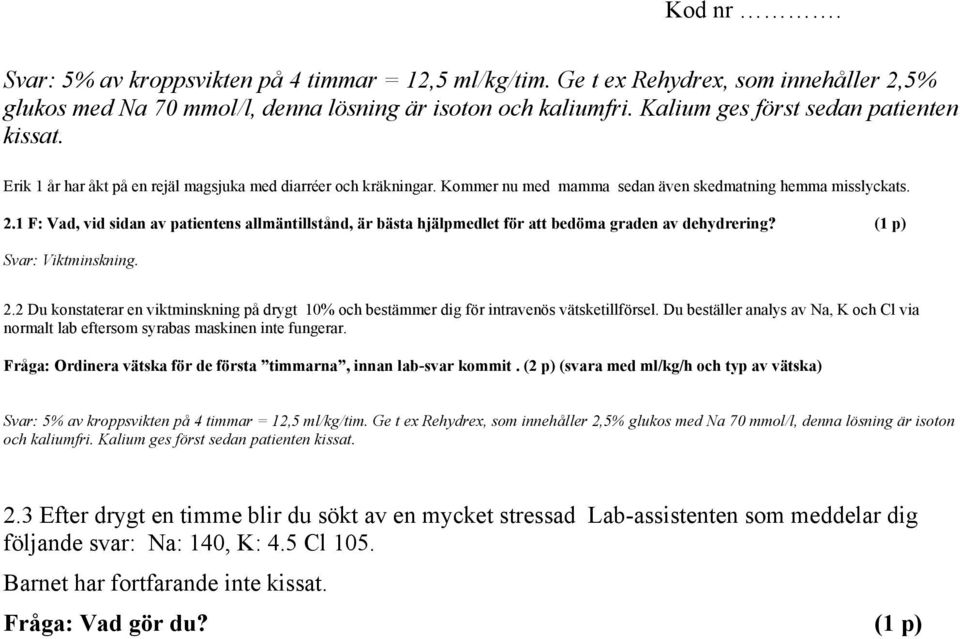 1 F: Vad, vid sidan av patientens allmäntillstånd, är bästa hjälpmedlet för att bedöma graden av dehydrering? (1 p) Svar: Viktminskning. 2.