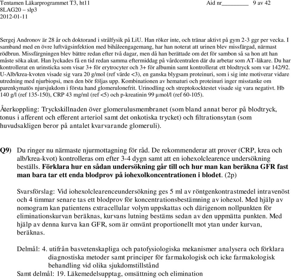 Missfärgningen blev bättre redan efter två dagar, men då han berättade om det för sambon så sa hon att han måste söka akut.