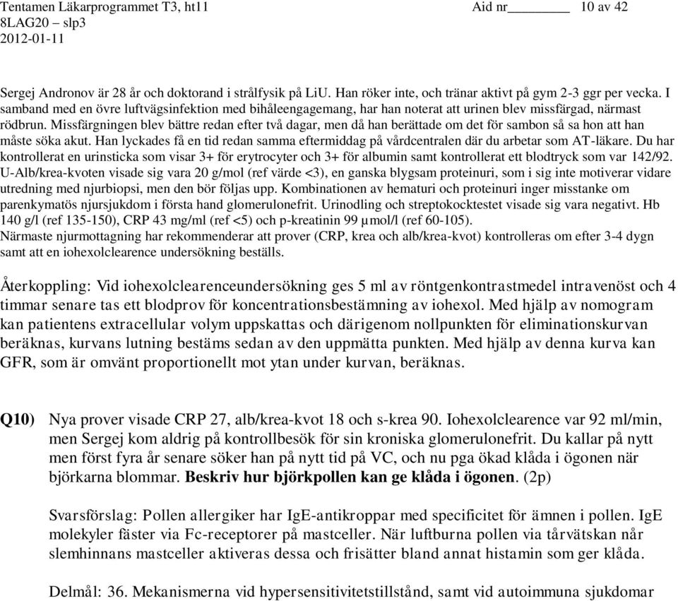 Missfärgningen blev bättre redan efter två dagar, men då han berättade om det för sambon så sa hon att han måste söka akut.