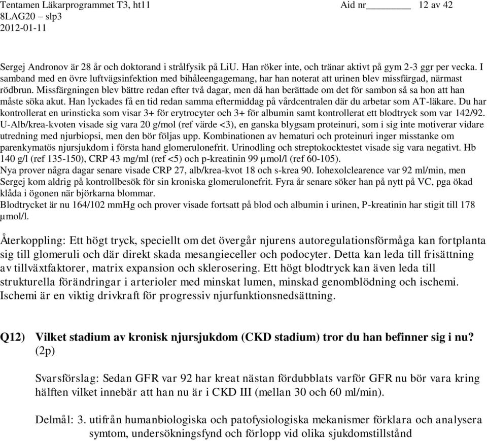 Missfärgningen blev bättre redan efter två dagar, men då han berättade om det för sambon så sa hon att han måste söka akut.