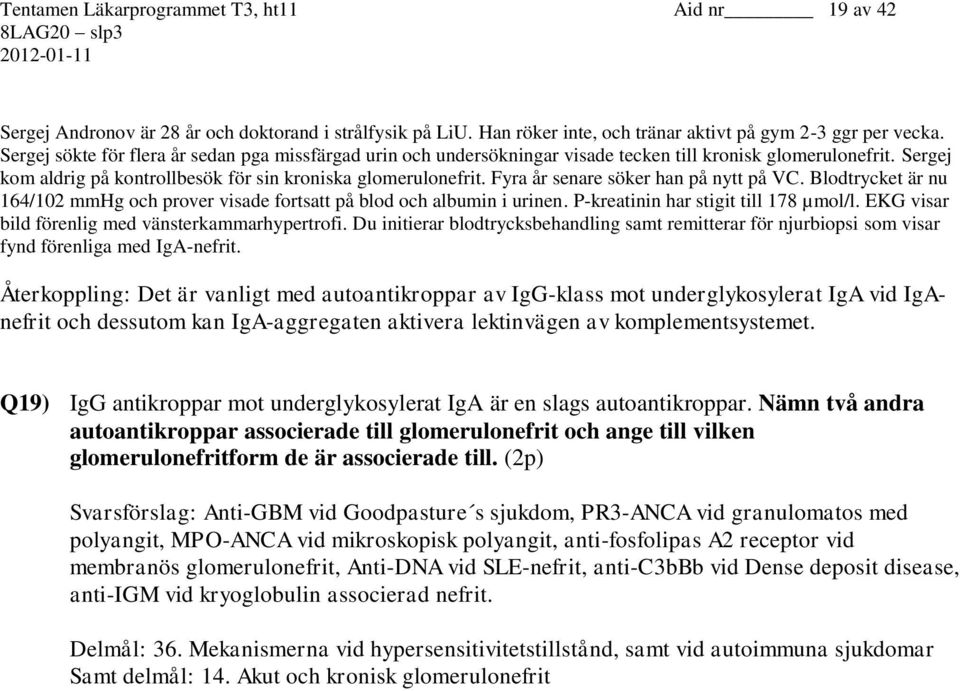 Fyra år senare söker han på nytt på VC. Blodtrycket är nu 164/102 mmhg och prover visade fortsatt på blod och albumin i urinen. P-kreatinin har stigit till 178 µmol/l.