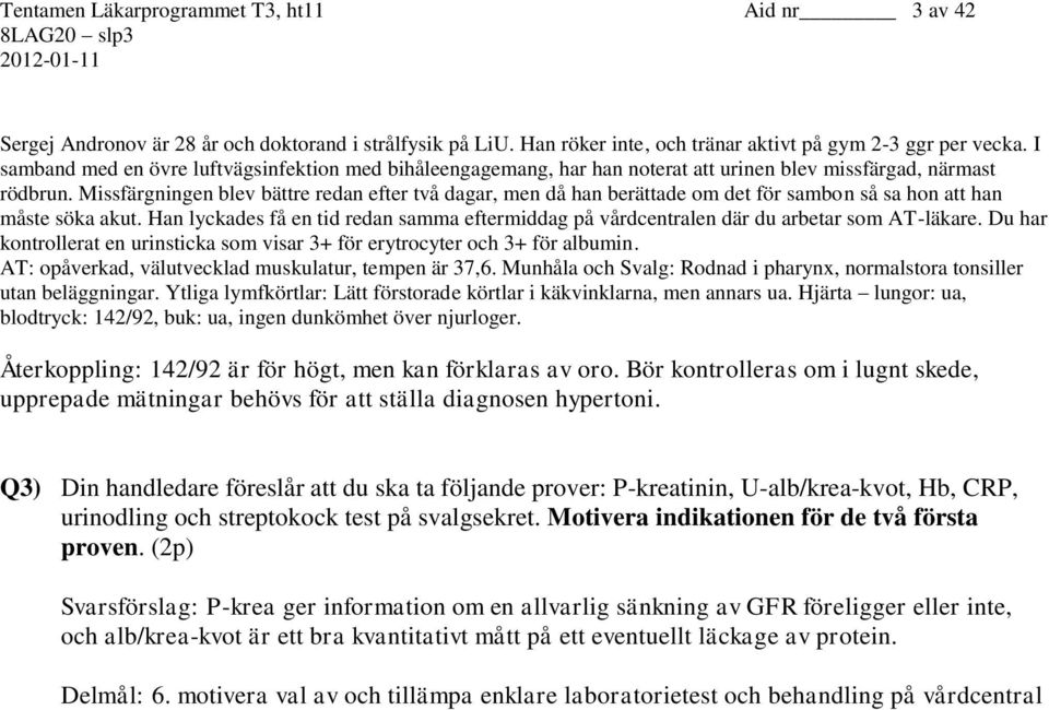 Missfärgningen blev bättre redan efter två dagar, men då han berättade om det för sambon så sa hon att han måste söka akut.