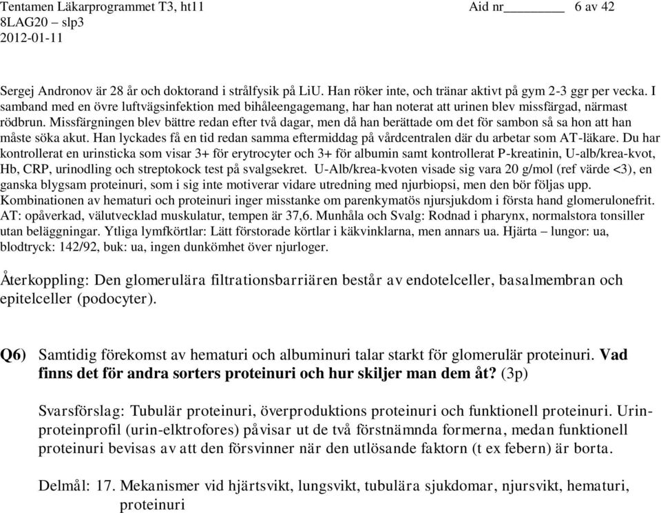 Missfärgningen blev bättre redan efter två dagar, men då han berättade om det för sambon så sa hon att han måste söka akut.